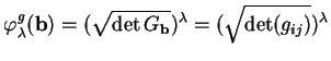 % latex2html id marker 23027
$\displaystyle \varphi^g_\lambda({\bf b})=(\sqrt{\det G_{\bf b}})^\lambda=(\sqrt{\det (g_{ij})})^\lambda$