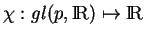 % latex2html id marker 16485
$ \chi: gl(p,{\rm I\!R})\mapsto {\rm I\!R}$