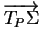 $ \overrightarrow{T_P\Sigma}$