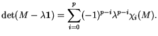 % latex2html id marker 16487
$\displaystyle \det(M-\lambda{\bf 1})=\sum_{i=0}^p(-1)^{p-i}\lambda^{p-i}\chi_i(M).$