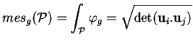 % latex2html id marker 23300
$\displaystyle mes_g({\mathcal P})=\int_{\mathcal P}\varphi_g=\sqrt{\det({\bf u}_i.{\bf u}_j)}
$