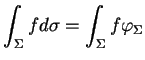 $\displaystyle \int_\Sigma f d\sigma=\int_\Sigma f \varphi_\Sigma
$