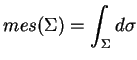 $\displaystyle mes(\Sigma)=\int_\Sigma d\sigma
$