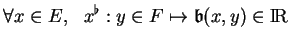 % latex2html id marker 16653
$\displaystyle \forall x\in E, \ \ x^\flat:y\in F\mapsto {\frak b}(x,y)\in{\rm I\!R}
$