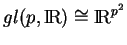 % latex2html id marker 16681
$ gl(p,{\rm I\!R})\cong {\rm I\!R}^{p^2}$