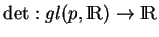 % latex2html id marker 16685
$ \det:gl(p,{\rm I\!R})\to{\rm I\!R}$