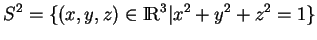 % latex2html id marker 16726
$\displaystyle S^2=\{(x,y,z)\in{\rm I\!R}^3\vert x^2+y^2+z^2=1\}
$