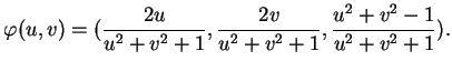 $\displaystyle \varphi(u,v)=(\frac{2u}{u^2+v^2+1},\frac{2v}{u^2+v^2+1},\frac{u^2+v^2-1}{u^2+v^2+1}).
$
