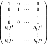 \begin{displaymath}
% latex2html id marker 16805
\left (
\begin{array}{cccc}
1&0...
...ts\\
\partial_1f^q&&\cdots&\partial_pf^q
\end{array}\right )
\end{displaymath}