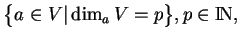 % latex2html id marker 17034
$\displaystyle \big\{a\in V\vert\dim_aV=p\big\}, p\in{\rm I\!N},
$