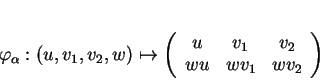 \begin{displaymath}
% latex2html id marker 17209\varphi_\alpha: (u,v_1,v_2,w)
...
...egin{array}{ccc}
u&v_1&v_2\\
wu&wv_1&wv_2
\end{array}\right)
\end{displaymath}