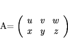 \begin{displaymath}
% latex2html id marker 17241A=
\left(
\begin{array}{ccc}
u&v&w\\
x&y&z
\end{array}\right)
\end{displaymath}