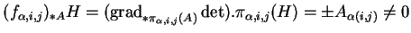 % latex2html id marker 17322
$\displaystyle (f_{\alpha,i,j})_{*A}H=({\rm grad}_{*\pi_{\alpha,i,j}(A)}\det).\pi_{\alpha,i,j}(H)=\pm A_{\alpha(i,j)}\neq 0
$