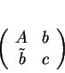 \begin{displaymath}
% latex2html id marker 17450\left (
\begin{array}{cc}
A&b\\
\tilde{b}&c
\end{array}\right )
\end{displaymath}