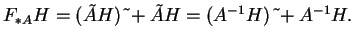 $\displaystyle F_{*A}H=(\tilde{A}H)\ \tilde{} +\tilde{A}H=(A^{-1}H)\
\tilde{}+A^{-1}H.
$