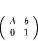 \begin{displaymath}
% latex2html id marker 17698\left (
\begin{array}{cc}
A&b\\
0&1
\end{array}\right )
\end{displaymath}