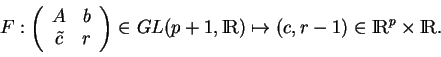 \begin{displaymath}
% latex2html id marker 17708
F:
\left (
\begin{array}{cc}
A&...
...+1,{\rm I\!R})
\mapsto
(c,r-1)\in{\rm I\!R}^p\times{\rm I\!R}.
\end{displaymath}