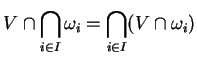 $\displaystyle V\cap\bigcap_{i\in I}\omega_i=\bigcap_{i\in I}(V\cap\omega_i)
$