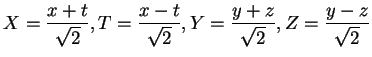 $\displaystyle X=\frac{x+t}{\sqrt 2},T=\frac{x-t}{\sqrt 2},Y=\frac{y+z}{\sqrt 2},Z=\frac{y-z}{\sqrt 2}
$