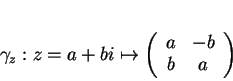 \begin{displaymath}
% latex2html id marker 17766\gamma_z:z=a+bi\mapsto
\left (
\begin{array}{cc}
a&-b\\
b&a
\end{array}\right )
\end{displaymath}