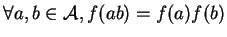 $\displaystyle \forall a,b\in{\mathcal A}, f(ab)=f(a)f(b)
$