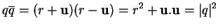 % latex2html id marker 17942
$\displaystyle q\overline{q}=(r+{\bf u})(r-{\bf u})=r^2+{\bf u}.{\bf u}=\vert q\vert^2
$