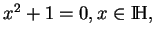 % latex2html id marker 17962
$ x^2+1=0, x\in{\rm I\!H},$