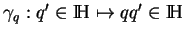 % latex2html id marker 18039
$ \gamma_q:q'\in{\rm I\!H}\mapsto qq'\in{\rm I\!H}$