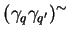 $\displaystyle (\gamma_q\gamma_{q'})^{\sim}$