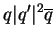 $\displaystyle q\vert q'\vert^2\overline{q}$