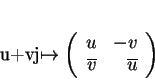 \begin{displaymath}
% latex2html id marker 18153u+vj\mapsto
\left (
\begin{array}{rr}
u&-v\\
\overline{v}&\overline{u}
\end{array}\right )
\end{displaymath}