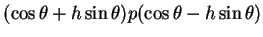 $\displaystyle (\cos\theta+h\sin\theta)p(\cos\theta-h\sin\theta)$