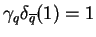 $ \gamma_q\delta_{\overline{q}}(1)=1$