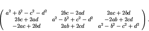 \begin{displaymath}
% latex2html id marker 18400\left (
\begin{array}{ccc}
{a^...
... b d&2 a b+2 c d&{a^2}-{b^2}-{c^2}+{d^2}
\end{array}\right ).
\end{displaymath}