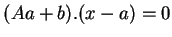 $ (Aa+b).(x-a)=0$