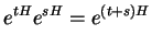 $\displaystyle e^{tH}e^{sH}=e^{(t+s)H}
$