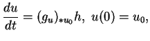 $\displaystyle {\frac{d{u}}{dt}}=(g_u)_{*u_0}h, \ u(0)=u_0,
$