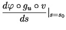 $\displaystyle {\frac{d{\varphi\circ g_u\circ v}}{ds}}\vert _{s=s_0}$