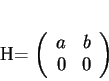 \begin{displaymath}
% latex2html id marker 18934H=
\left(
\begin{array}{cc}
a&b\\
0&0
\end{array}\right)
\end{displaymath}
