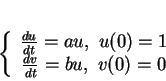 \begin{displaymath}
% latex2html id marker 18940\left\{
\begin{array}{c}
{\fra...
...,\ u(0)=1\\
{\frac{d{v}}{dt}}=bu,\ v(0)=0
\end{array}\right.
\end{displaymath}