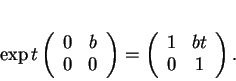 \begin{displaymath}
% latex2html id marker 18946\exp t
\left(
\begin{array}{cc...
...t)
=
\left(
\begin{array}{cc}
1&bt\\
0&1
\end{array}\right).
\end{displaymath}