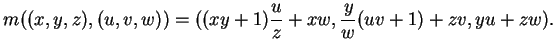 $\displaystyle m((x,y,z),(u,v,w))=((xy+1)\frac{u}{z}+xw,\frac{y}{w}(uv+1)+zv,yu+zw).
$