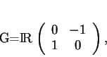 \begin{displaymath}
% latex2html id marker 19057{\mathcal G}={\rm I\!R}
\left (
\begin{array}{cc}
0&-1\\  1&0
\end{array}\right ),
\end{displaymath}
