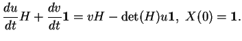 % latex2html id marker 19091
$\displaystyle \frac{du}{dt} H + \frac{dv}{dt}{\bf 1}=vH-\det(H)u{\bf 1}, \ X(0)={\bf 1}.
$