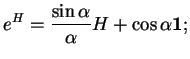 % latex2html id marker 19107
$\displaystyle e^H=\frac{\sin\alpha}{\alpha}H+\cos\alpha{\bf 1};
$