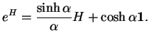 % latex2html id marker 19115
$\displaystyle e^H=\frac{\sinh\alpha}{\alpha}H+\cosh\alpha{\bf 1}.
$