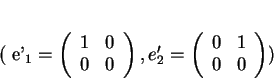 \begin{displaymath}
% latex2html id marker 19213(
e'_1=
\left (
\begin{array}{...
...2=
\left (
\begin{array}{cc}
0&1\\
0&0
\end{array}\right )
)
\end{displaymath}