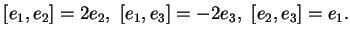 $\displaystyle [e_1,e_2]=2e_2,\ [e_1,e_3]=-2e_3,\ [e_2,e_3]=e_1.
$