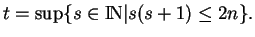 % latex2html id marker 2779
$\displaystyle t=\sup\{s\in{\rm I\!N}\vert s(s+1)\leq 2n\}.
$