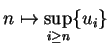 $\displaystyle n\mapsto\sup_{i\geq n}\{u_i\}
$